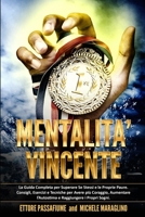 Mentalit� Vincente: La Guida Completa per Superare Se Stessi e le Proprie Paure. Consigli, Esercizi e Tecniche per Avere pi� Coraggio, Aumentare l'Autostima e Raggiungere i Propri Sogni. 1801682429 Book Cover