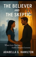The Believer and the Skeptic: When Love Teaches Faith's Deepest Lessons B0H8J4LD1H Book Cover