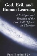 God, Evil, and Human Learning: A Critique and Revision of the Free Will Defense in Theodicy 079146041X Book Cover