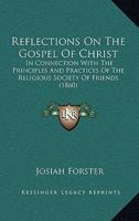 Reflections On The Gospel Of Christ: In Connection With The Principles And Practices Of The Religious Society Of Friends 1104371987 Book Cover