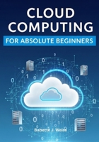 Cloud Computing for Absolute Beginners: Demystifying the Cloud: A No-Fluff Guide to Storing, Managing, and Securing Data Online B0FMP9988B Book Cover
