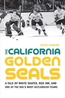 The California Golden Seals: A Tale of White Skates, Red Ink, and One of the NHL's Most Outlandish Teams 1496222288 Book Cover
