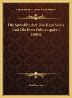 Die Spruchbucher Des Hans Sachs Und Die Erste Folioausgabe I (1894) 1279047291 Book Cover