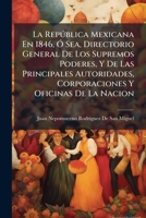 La República Mexicana En 1846, Ó Sea, Directorio General De Los Supremos Poderes, Y De Las Principales Autoridades, Corporaciones Y Oficinas De La Nacion 1147977968 Book Cover