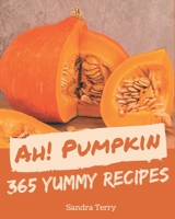 Ah! 365 Yummy Pumpkin Recipes: Explore Yummy Pumpkin Cookbook NOW! B08GRKFNGW Book Cover