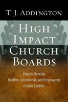 High-Impact Church Boards: How to Develop Healthy, Intentional, and Empowered Church Leaders 1600066747 Book Cover