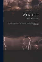 Weather: A Popular Exposition of the Nature of Weather Changes From Day to Day 1019174064 Book Cover