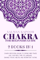 Chakra for Beginners: Guide 2 Books in 1: Chakra Meditation, Healing to Expand Mind Power, Heal Your Body, Third Eye, Kundalini, Enhance Psy B08CGB5FNT Book Cover