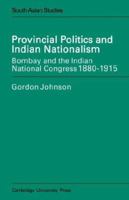 Provincial Politics and Indian Nationalism: Bombay and the Indian National Congress 1880-1915 (Cambridge South Asian Studies) 0521619653 Book Cover