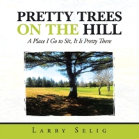 Pretty Trees on the Hill: A Place I Go to Sit; It Is Pretty There 1663245061 Book Cover