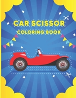 Car Scissor Coloring Book: Car Activity Coloring Vehicle Fun And Easy Cutting Practice Scissor Skills WorkBook For Preschoolers Kids. B0915PMW2K Book Cover