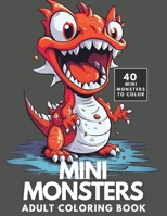 Mini Monsters: A Crazy Set of Badly Behaved Little Critters for Adults and Teens to Color B0C5GP1SHT Book Cover