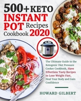 500+ Keto Instant Pot Recipes Cookbook 2020: The Ultimate Guide to The Ketogenic Diet Pressure Cooker Cookbook, Have Effortless Tasty Recipes to Lose Weight Fast, Heal Your Body and Gain Confidence 1674623623 Book Cover