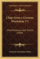 Chips from a German Workshop V5: Miscellaneous Later Essays 1166461580 Book Cover