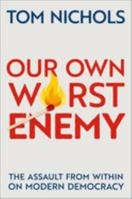 Our Own Worst Enemy: The Assault from within on Modern Democracy 019764550X Book Cover