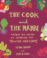 The Cook and the Rabbi: Recipes and Stories to Celebrate the Jewish Holidays 1682688100 Book Cover