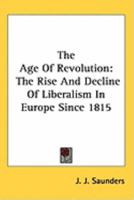The Age Of Revolution: The Rise And Decline Of Liberalism In Europe Since 1815 0548389543 Book Cover
