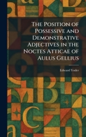 The Position of Possessive and Demonstrative Adjectives in the Noctes Atticae of Aulus Gellius 1025914643 Book Cover