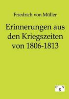 Erinnerungen Aus Den Kriegszeiten: 1806-1813 (Classic Reprint) 1141161877 Book Cover