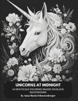 UNICORNS AT MIDNIGHT - AI Grayscale Coloring Book with Black Background: Ornate Horses with Flower Wreaths B0CRHHZN3X Book Cover
