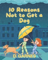 10 Reasons Not to Get a Dog: A Children's Book B09XM2KG5P Book Cover