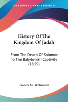 History Of The Kingdom Of Judah: From The Death Of Solomon To The Babylonish Captivity 1437079962 Book Cover