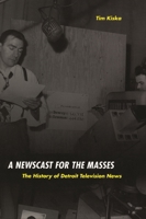 A Newscast for the Masses: The History of Detroit Television Journalism (Great Lakes Books Series) (Great Lakes Books Series) 0814333028 Book Cover
