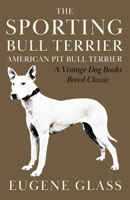 The Sporting Bull Terrier (Vintage Dog Books Breed Classic - American Pit Bull Terrier) 1905124783 Book Cover