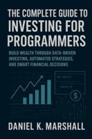 The Complete Guide to Investing for Programmers: Build Wealth Through Data-Driven Investing, Automated Strategies, and Smart Financial Decisions B0G59J2FBG Book Cover