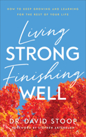 Living Strong, Finishing Well: How to Keep Growing and Learning for the Rest of Your Life 0800740181 Book Cover