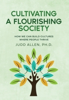 Cultivating a Flourishing Society : How We Can Build Cultures Where People Thrive 0941703576 Book Cover