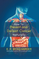 How to Prevent and Defeat Cancer Naturally 1962868419 Book Cover
