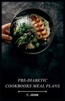 Pre-Diabetic Cookbooks Meal Plans: Delicious Recipes for a Healthy Lifestyle B0CPQR8D6Z Book Cover