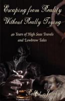 Escaping from Reality Without Really Trying: 40 Years of High Seas Travels and Lowbrow Tales 0615434894 Book Cover