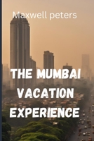 The Mumbai Vacation experience: Discovering Mumbai: A traveler's guide to the maximum city B0CLDNV4ZZ Book Cover