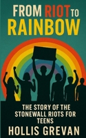 From Riot to Rainbow: The Story of the Stonewall Riots for Teens 130001105X Book Cover