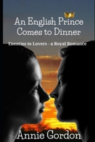 An English Prince Comes to Dinner: Enemies to Lovers - a Royal Romance B088BCJ2X4 Book Cover
