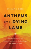 Anthems for a Dying Lamb: How Six Psalms (113-118) Became a Songbook for the Last Supper and the Age to Come 1527100871 Book Cover