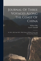 Journal Of Three Voyages Along The Coast Of China: In 1831, 1832 And 1833: With Notices Of Siam, Corea And The Loo-choo Islands 1015802796 Book Cover