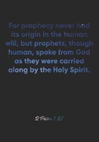 2 Peter 1: 21 Notebook: For prophecy never had its origin in the human will, but prophets, though human, spoke from God as they were carried along by the Holy Spirit.: 2 Peter 1:21 Notebook, Bible Ver 1677102063 Book Cover