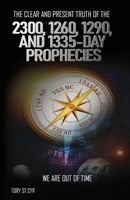 The Clear and Present Truth of the 2300, 1260, 1290, and 1335-Day Prophecies: We are out of time 1736607324 Book Cover
