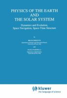 Physics of the Earth and the Solar System: Dynamics and Evolution, Space Navigation, Space-Time Structure 0792305353 Book Cover
