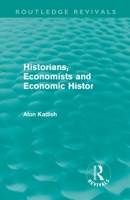 Historians, Economists, and Economic History (Routledge Revivals) 0415613973 Book Cover