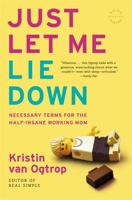 Just Let Me Lie Down: Necessary Terms for the Half-Insane Working Mom 0316068292 Book Cover