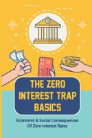 The Zero Interest Trap Basics: Economic & Social Consequences Of Zero Interest Rates: The Zero Interest Rate B09CKPFTVL Book Cover