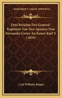 Drei Berichte Des General-Kapitains Von Neu-Spanien Don Fernando Cortes An Kaiser Karl V (1834) 1160730180 Book Cover