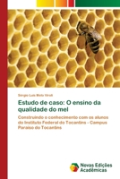 Estudo de caso: O ensino da qualidade do mel: Construindo o conhecimento com os alunos do Instituto Federal do Tocantins - Campus Paraíso do Tocantins 6202046392 Book Cover