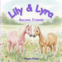 Lily and Lyra Become Friends: An Illustrated Children's Story About Two Pony Friends B0FRXX9R16 Book Cover