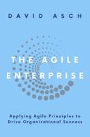 The Agile Enterprise: Applying Agile Principles to Drive Organizational Success 1637425473 Book Cover