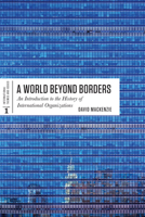 A World Beyond Borders: An Introduction to the History of International Organizations (International Themes and Issues) 1442601825 Book Cover